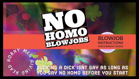 Wanna give head but afraid its Gay Welcome to No Homo BJ INSTRUCTIONS
