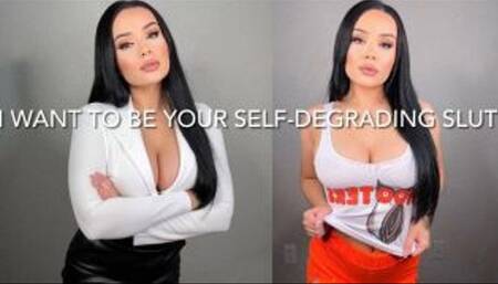 I WANT TO BE YOUR SELF-DEGRADING SLUT