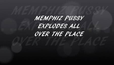 MEMPHIZ PUSSY EXPLODES ALL OVER THE PLACE