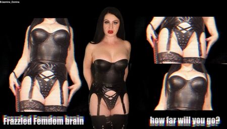 Frazzled Femdom Brain! How far will you go for me?