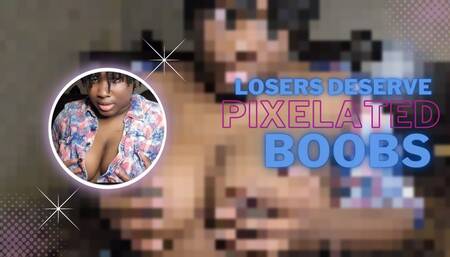 Losers Deserve Pixelated Boobs