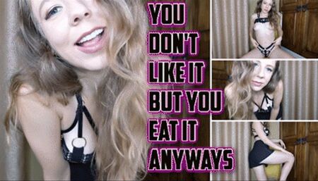 YOU DON'T LIKE TO BUT YOU EAT IT ANYWAYS