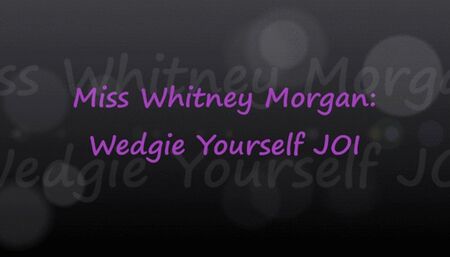 Miss Whitney Morgan: Wedgie Yourself For Me JOI