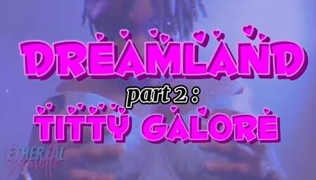 Dreamland Part 2: Titty Galore