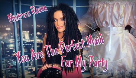 YOU ARE THE PERFECT MAID FOR MY PARTY!