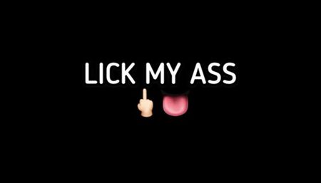 LICK MY ASS!!