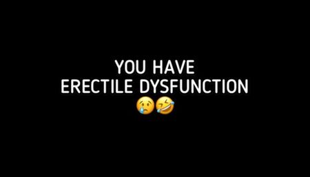 YOU HAVE ERECTILE DYSFUNCTION!!