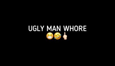 UGLY MAN WHORE!