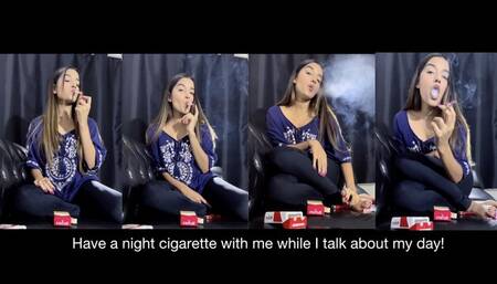 Have a night cigarette with me while I talk about my day!