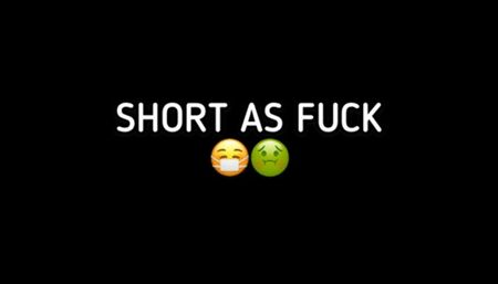 SHORT AS FUCK!
