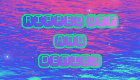 Ripped Off and Denied