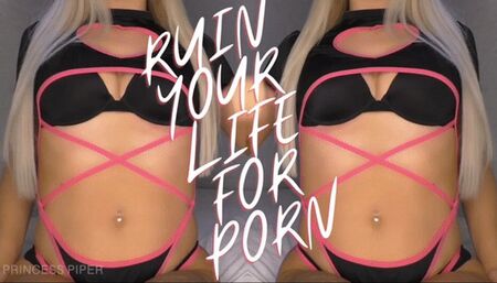 Ruin Your Life For PORN