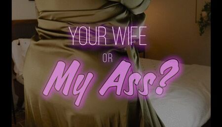 Your Wife or My Ass?