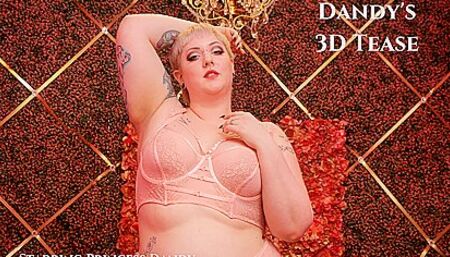 Princess Dandy - Dandy’s 3d Tease - Bbw Solo Striptease