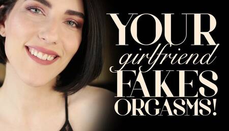 Your Girlfriend Fakes Her Orgasms!