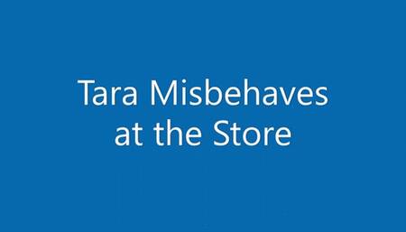 Tara Misbehaves at the Store