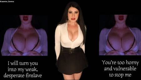 I'll turn you into a finsub whether you like it or not! You're too vulerable and horny to stop me! Financial Domination MindFuck