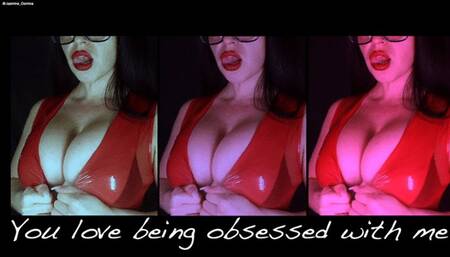 You love being obsessed by me! Sensual, visual audio, for good boys!