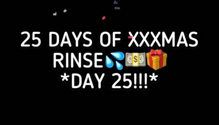 XXXMAS 25 DAY RINSE - DAY 25!!!!!!