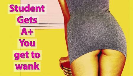 Student Gets A+ You get to Wank