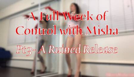 A Full Week of Control with Misha Pt 3- A Ruined Release