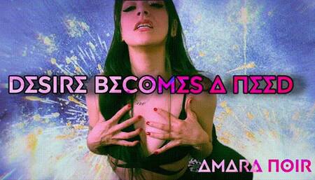 Desire Becomes a Need