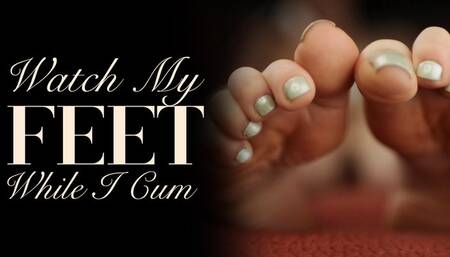 Watch My Feet While I Masturbate