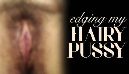 Edging My Hairy Pussy
