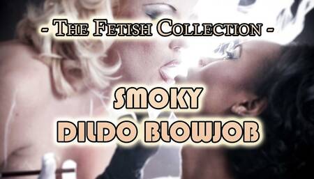 A Smoky Dildo Blowjob