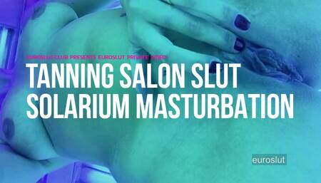 Euroslut Private Video: Tanning Salon Slut Solarium Masturbation