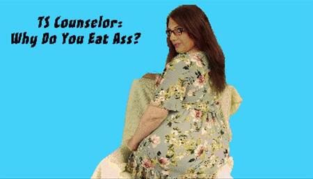TS Counselor: Why Do You Eat Ass?