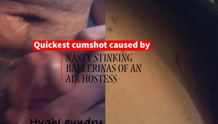 Quickest cumshot caused by nasty stinking Ballerinas of an Air Hostess