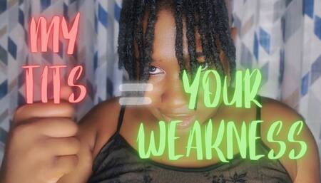 My Tits Equal Your Weakness