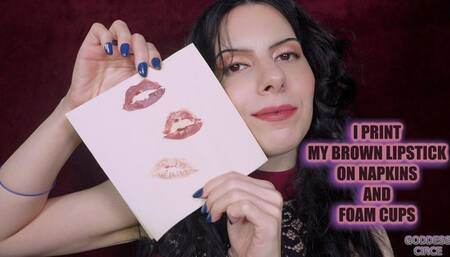 I PRINT MY BROWN LIPSTICK ON NAPKINS AND FOAM CUPS