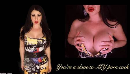 You're nothing more than a slave to MY porn cock!