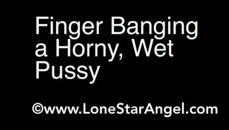 Finger Banging a Horny, Wet Pussy