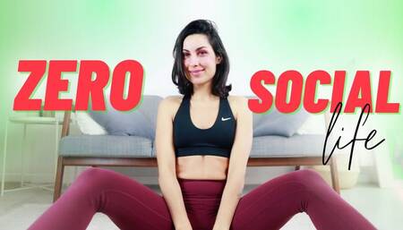 Zero social life