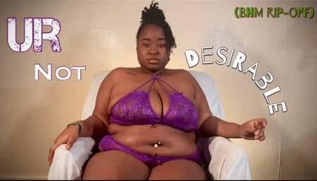 Ur not desirable (BHM RIP-OFF)