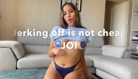 JERKING OFF IS NOT CHEAP