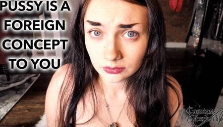 pussy is a foreign concept to you