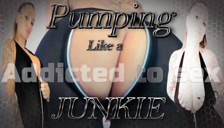 Addicted to sex pumping like a junkie