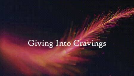 Giving Into Cravings *mp4*
