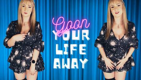 Goon your life away