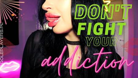 Don't Fight Your Addiction