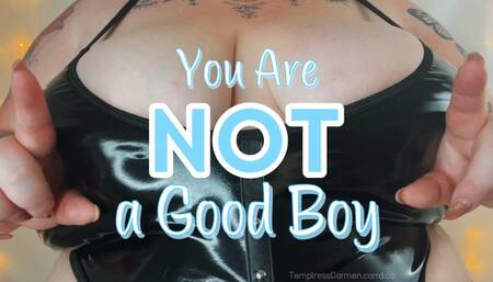 You are NOT a Good Boy!