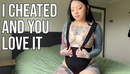 I Cheated And You Love It