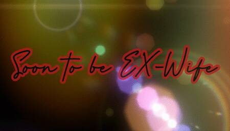 Soon to be EX-Wife pt 2