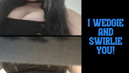 I Wedgie and Swirlie You