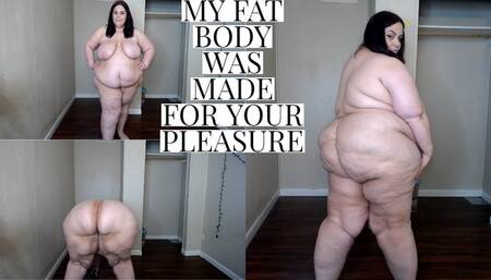 My Fat Body Was Made For Your Pleasure!