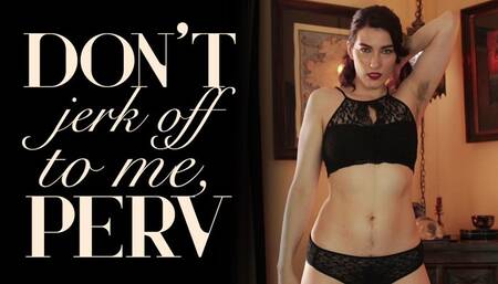 Don’t Jerk Off to Me, Perv